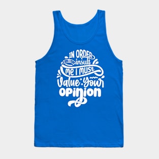 In order to insult me I must value your opinion Tank Top